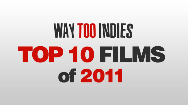 Way Too Indie’s Top 10 films of 2011