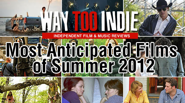 Way Too Indie’s Most Anticipated Films of Summer 2012