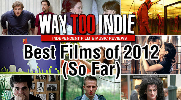 Way Too Indie’s Best Films of 2012 (So Far)