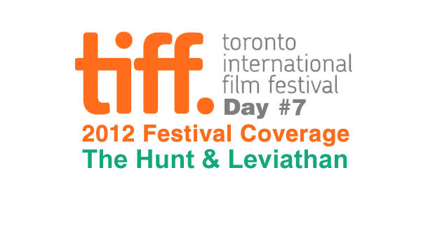 TIFF 2012 Day 7: The Hunt & Leviathan