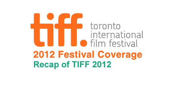 2012 Toronto International Film Festival Coverage Recap