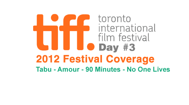 TIFF 2012 Day 3: Tabu – Amour – 90 Minutes – No One Lives