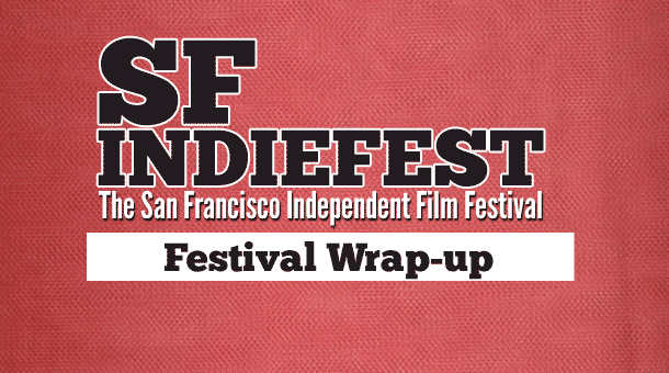 SF IndieFest Coverage Wrap-Up