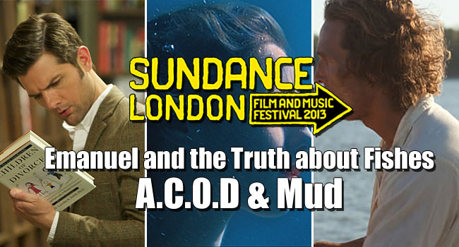 2013 Sundance London: Emanuel and the Truth about Fishes, A.C.O.D, Mud