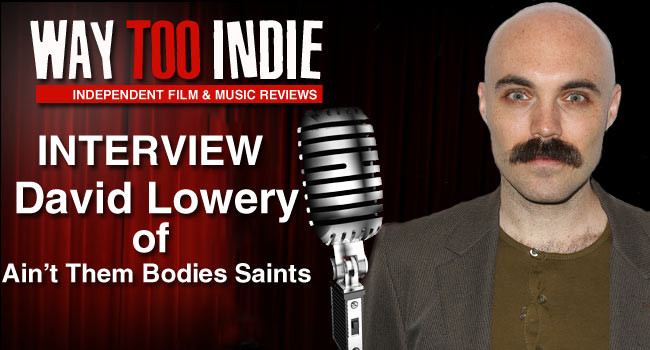 Interview: David Lowery of Ain’t Them Bodies Saints