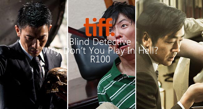 TIFF 2013: Blind Detective, Why Don’t You Play In Hell?, R100