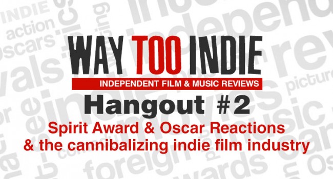 Way Too Indie Hangout #2 – Spirit Award Reactions and If Indie Film Is Cannibalizing