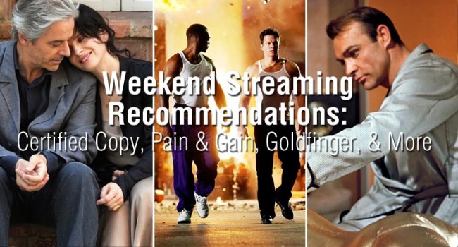 Weekend Streaming Recommendations: Certified Copy, Pain & Gain, Goldfinger, & More