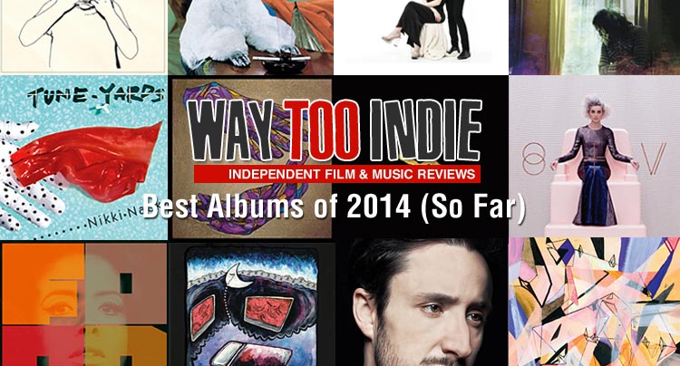 Way Too Indie’s Best Albums of 2014 (So Far)