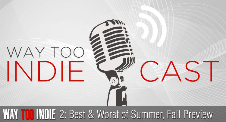 Way Too Indiecast 2: Best and Worst of Summer 2014, Fall Preview