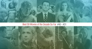 Best 50 Movies Of The Decade So Far (#40 – #31)